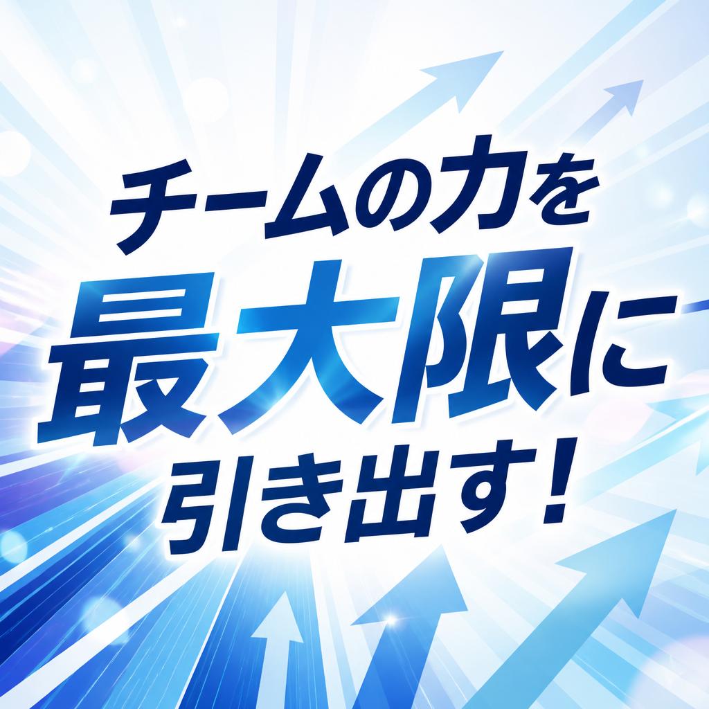 チームの力を最大限に引き出す！